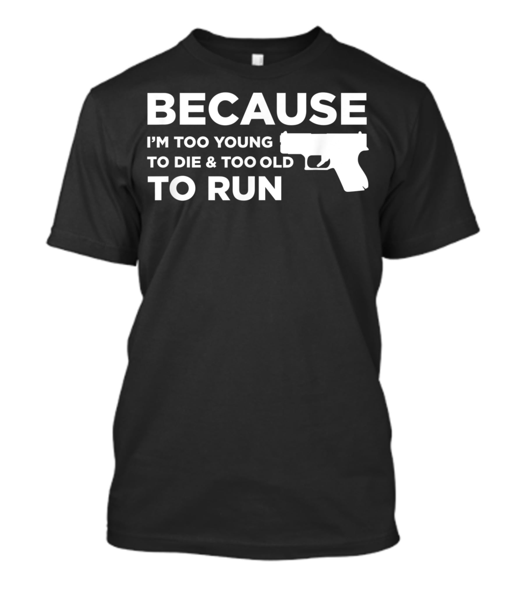 Funny Gun Lover Pro Second Amendment Right Because I'm Too Young To Die And Too Old To Run T-Shirt