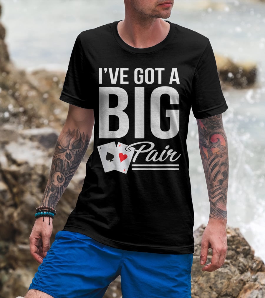 I've Got A Big Pair Funny Texas Hold Em Poker Vegas Casino T-Shirt