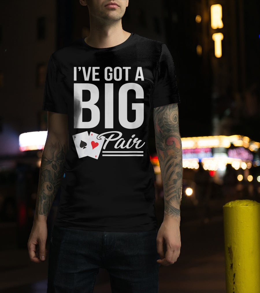 I've Got A Big Pair Funny Texas Hold Em Poker Vegas Casino T-Shirt