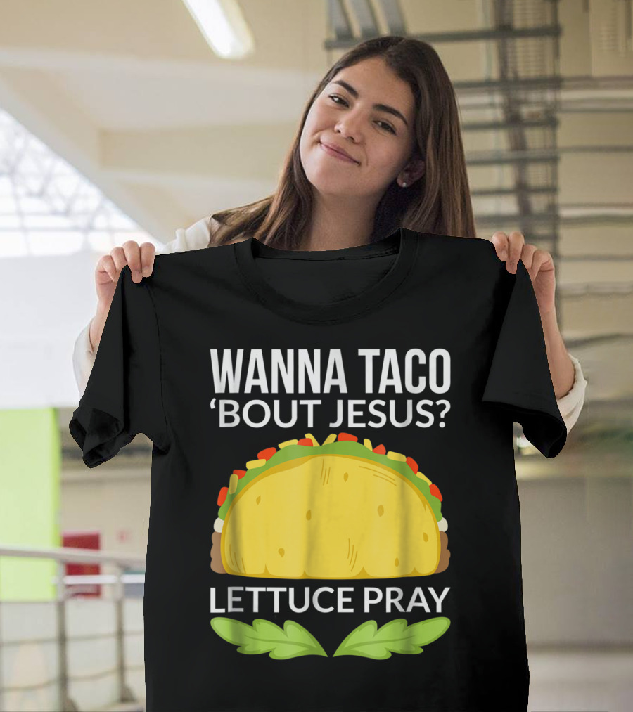 Wanna Taco 'Bout Jesus Lettuce Pray T-Shirt