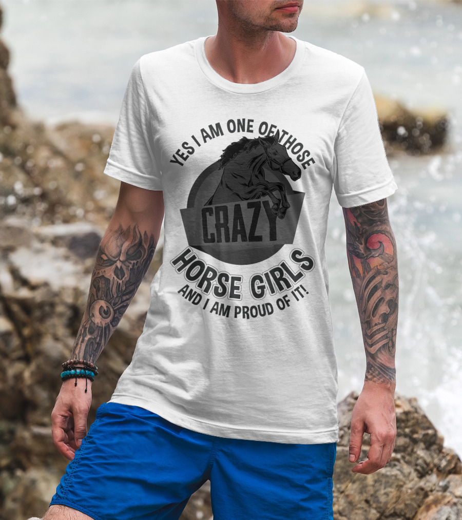 Yes I Am One Of Those Crazy Horse Girls And I Am Proud Of It T-Shirt