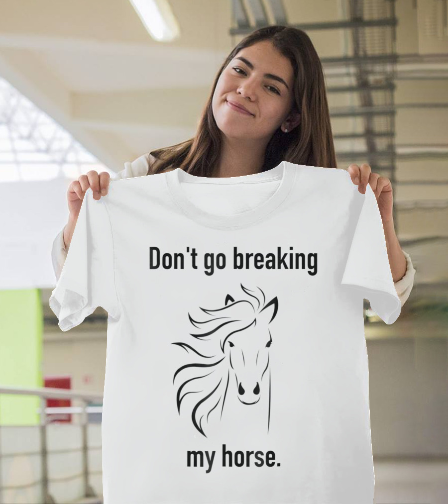 Don't Go Breaking My Horse Trainer Lover Horse T-Shirt