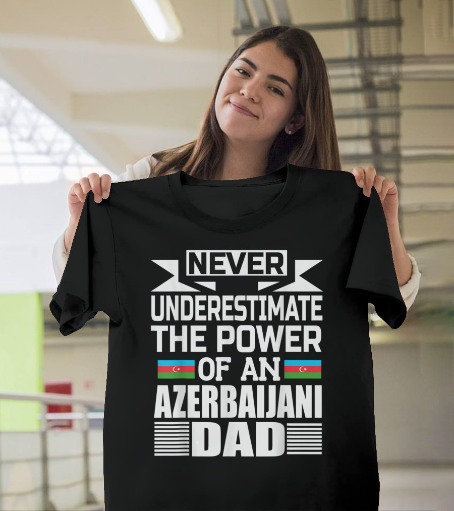 Never Underestimate the Power of an Azerbaijani Dad T-Shirt