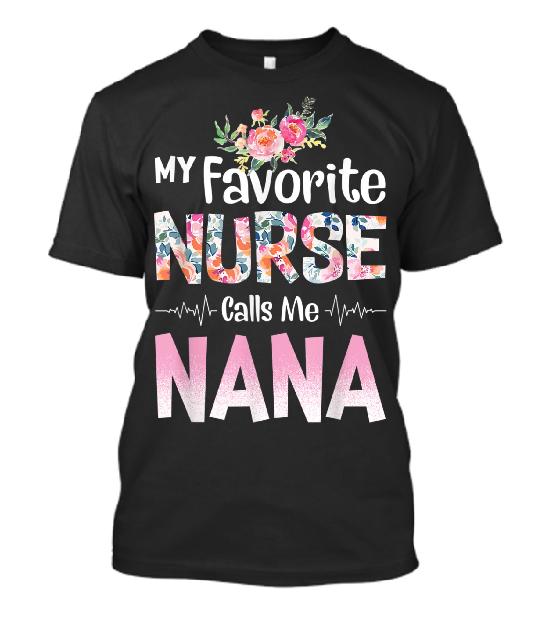 My Favorite Nurse Calls Me Nana Floral T-Shirt