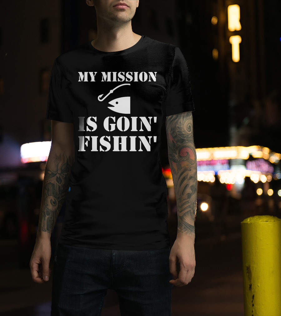 MY MISSION IS GOIN' FISHIN' Fish Hook T-Shirt
