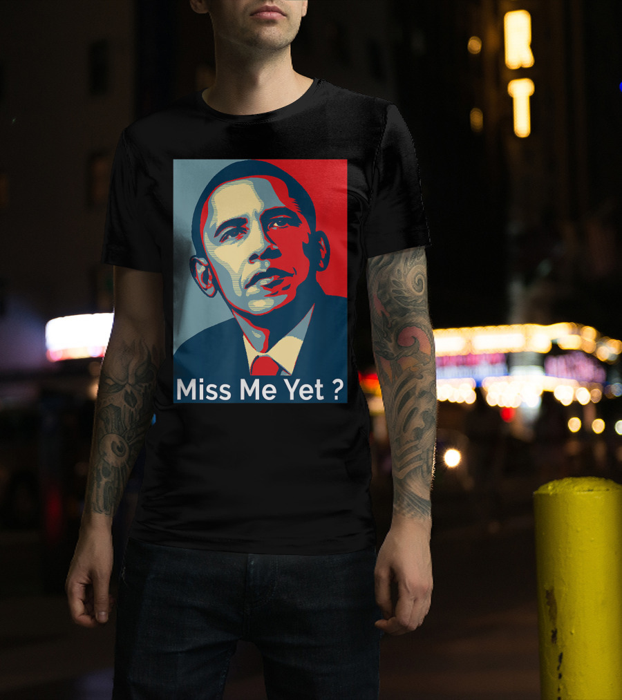 Obama Miss Me Yet? T-Shirt