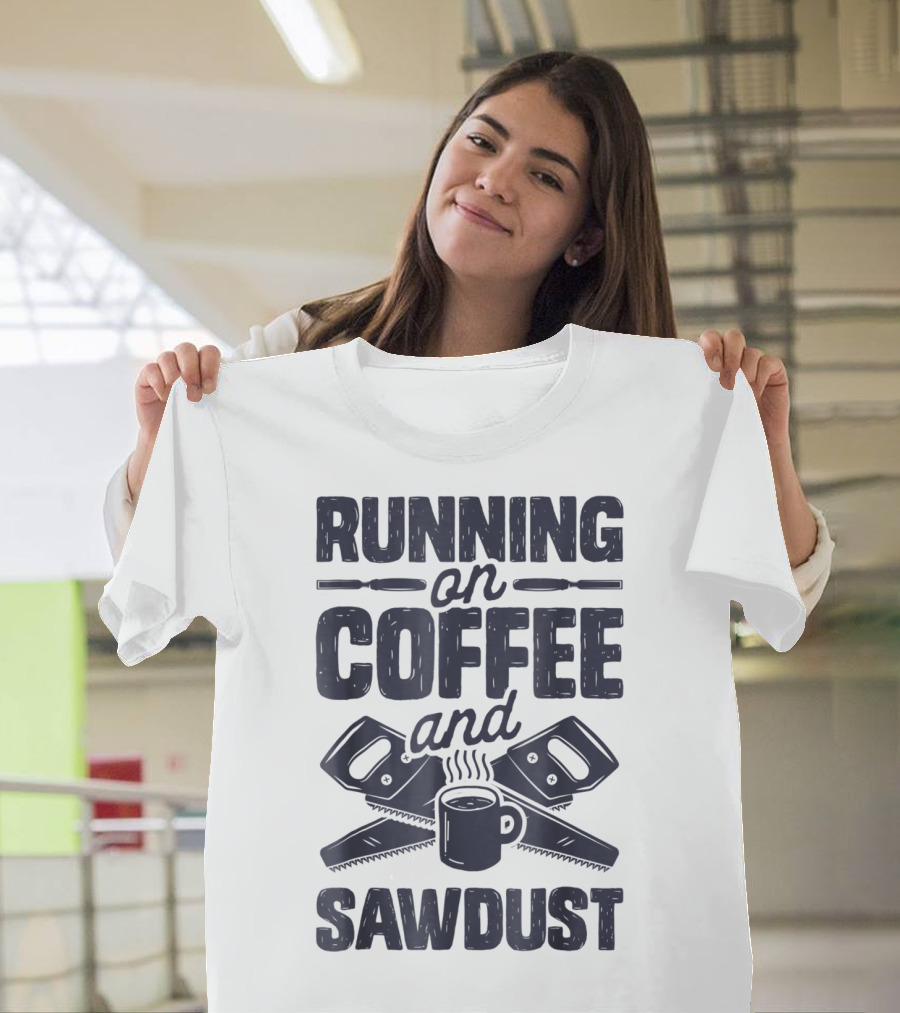 Running On Coffee And Sawdust With Crossed Saws And Coffee Mug T-Shirt