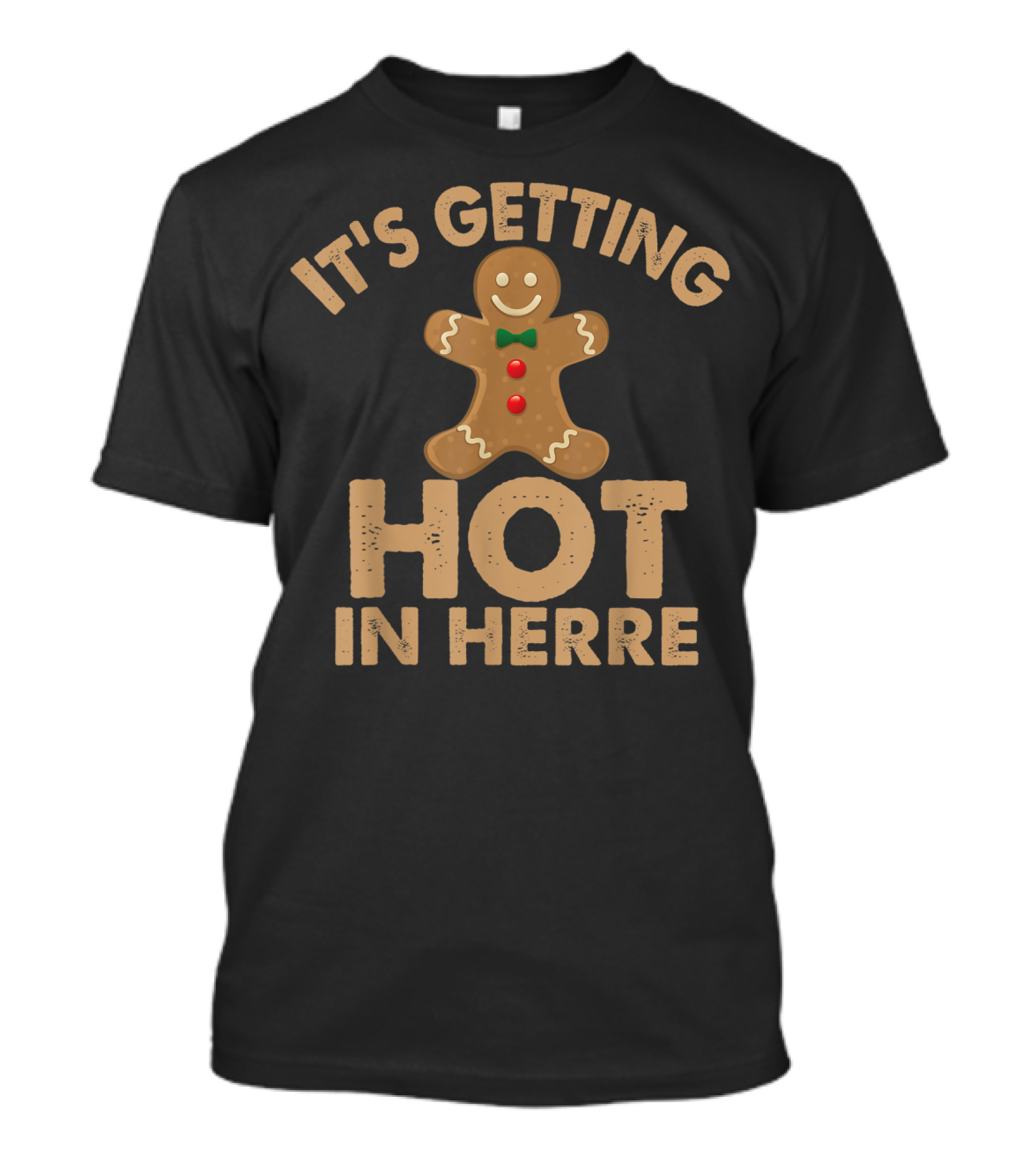 Ugly It's Getting Hot In Herre Gingerbread Man Funny Holiday T-Shirt