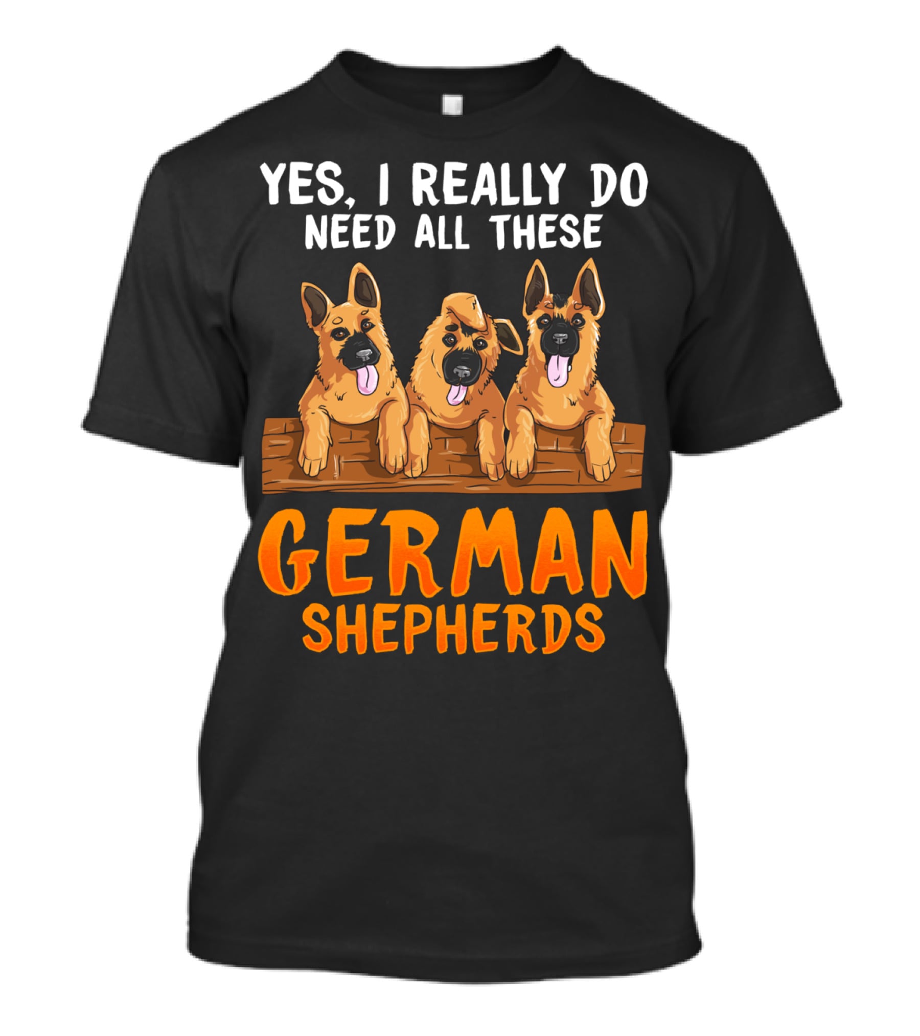 Yes I Really Do Need All These German Shepherds Unique Lovers Moms T-Shirt