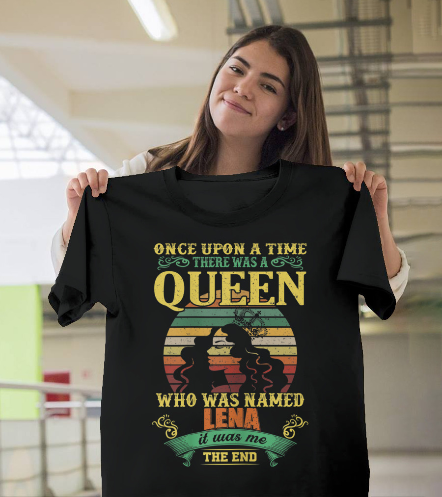 Once Upon A Time There Was A Queen Who Was Named Lena It Was Me The End T-Shirt