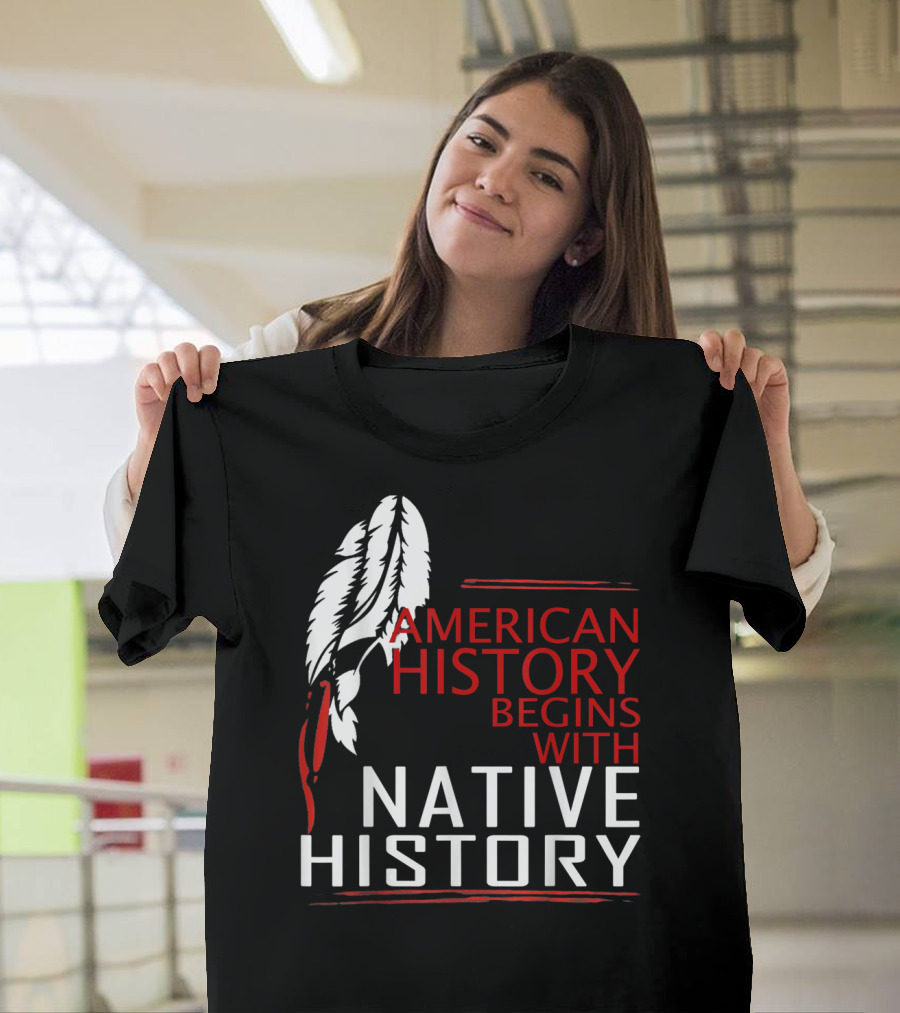American History Begins With Native History Feathers T-Shirt