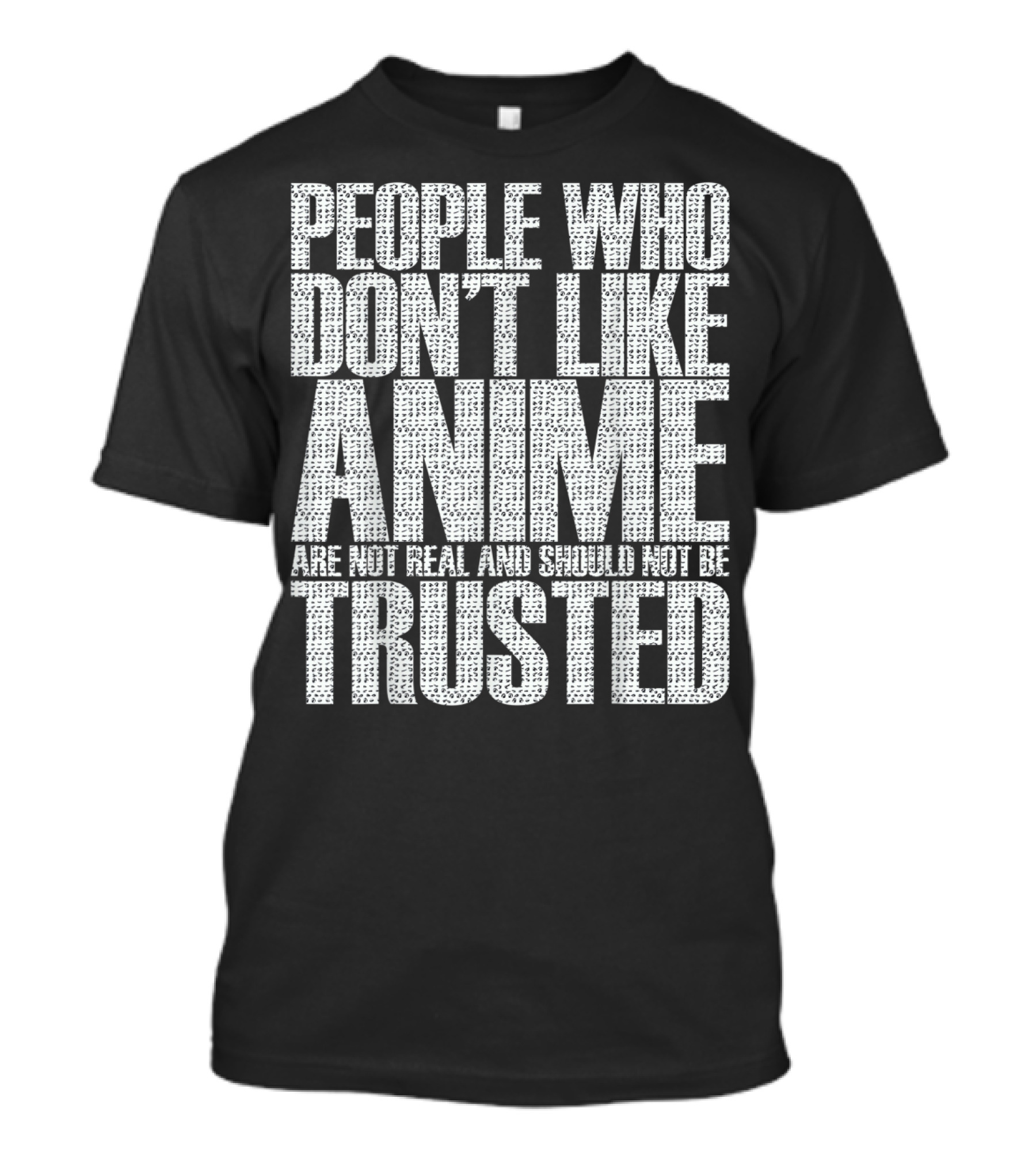 People Who Don't Like Anime Are Not Real And Should Not Be Trusted T-Shirt