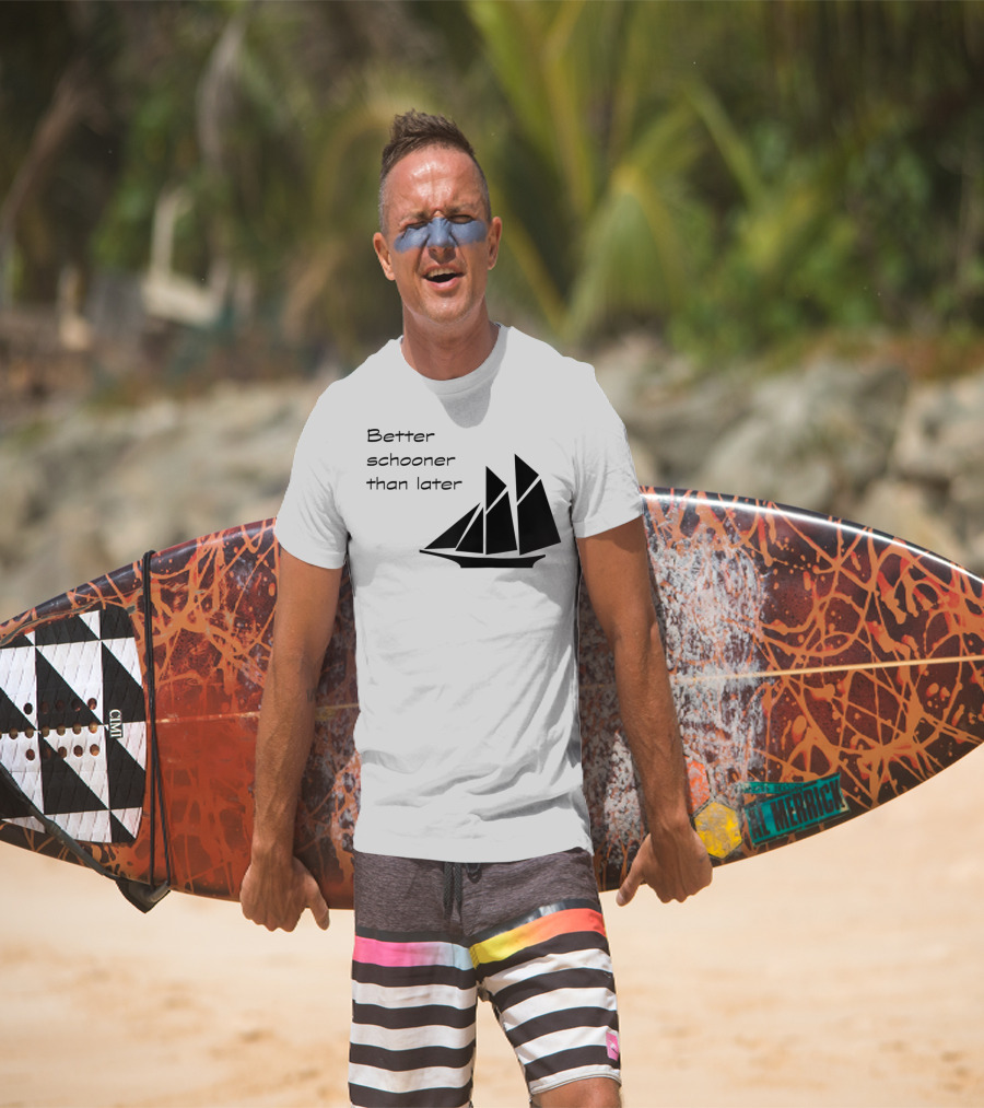 Better Schooner Than Later Sailing Joke With Sailboat Image T-Shirt