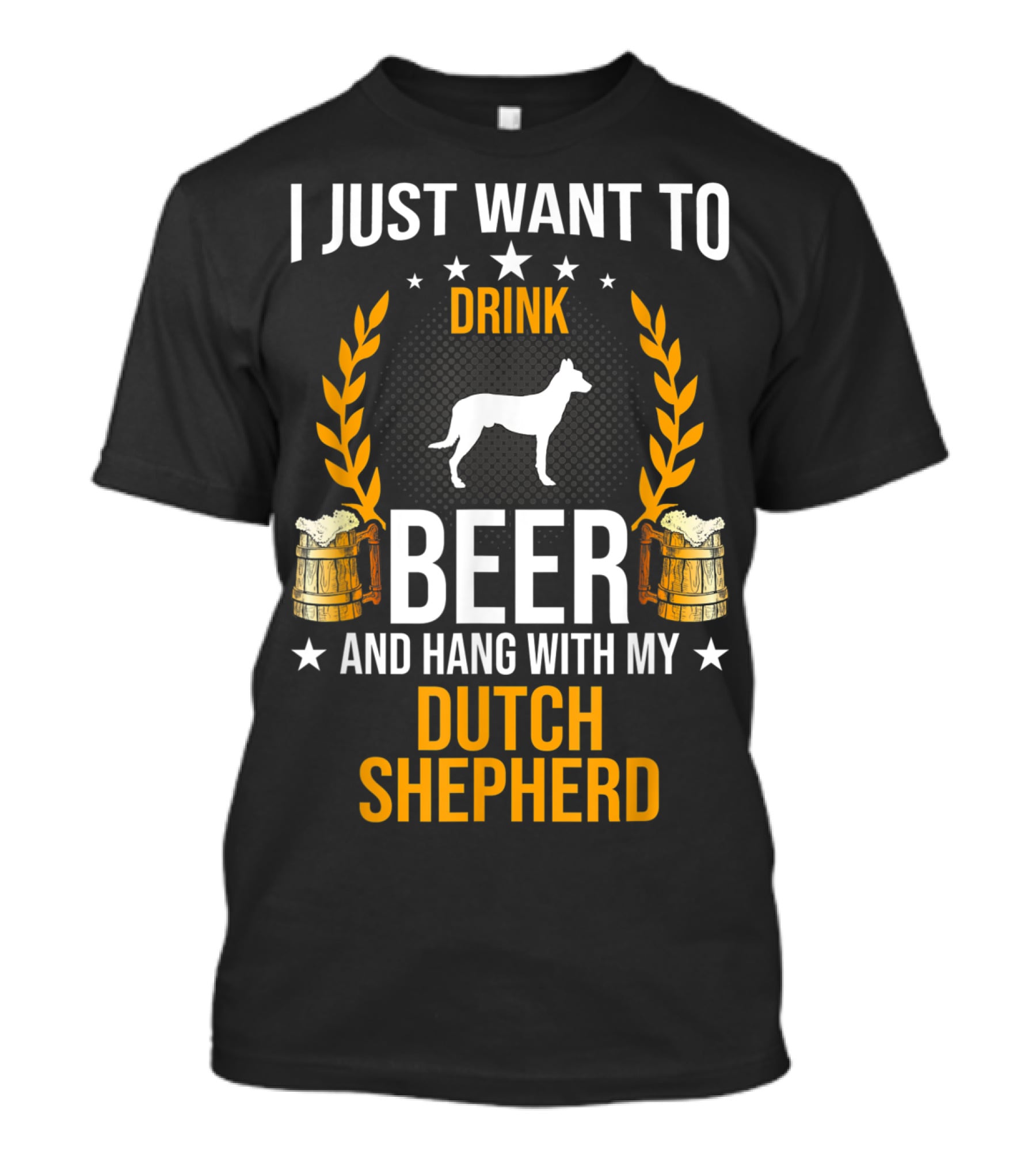 I Just Want To Drink Beer And Hang With My Dutch Shepherd T-Shirt