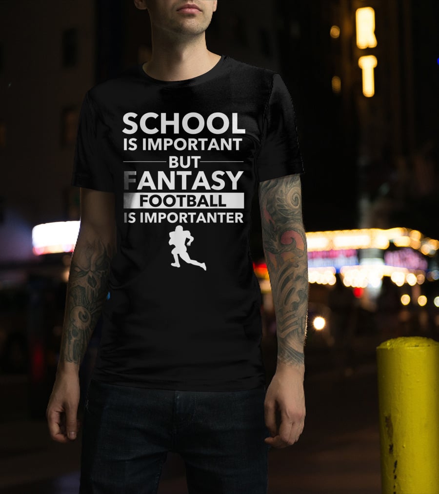 School Is Important But Fantasy Football Is Importanter Football Player T-Shirt