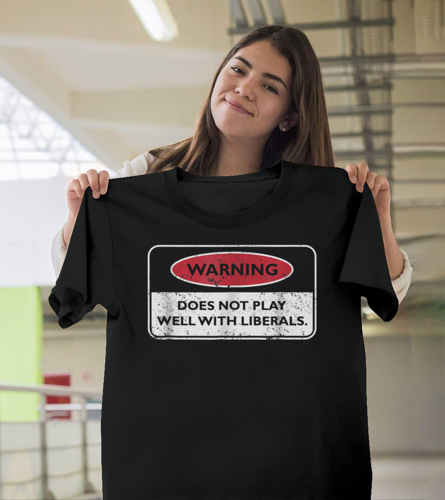 Warning Does Not Play Well With Liberals Humor Conservatives T-Shirt