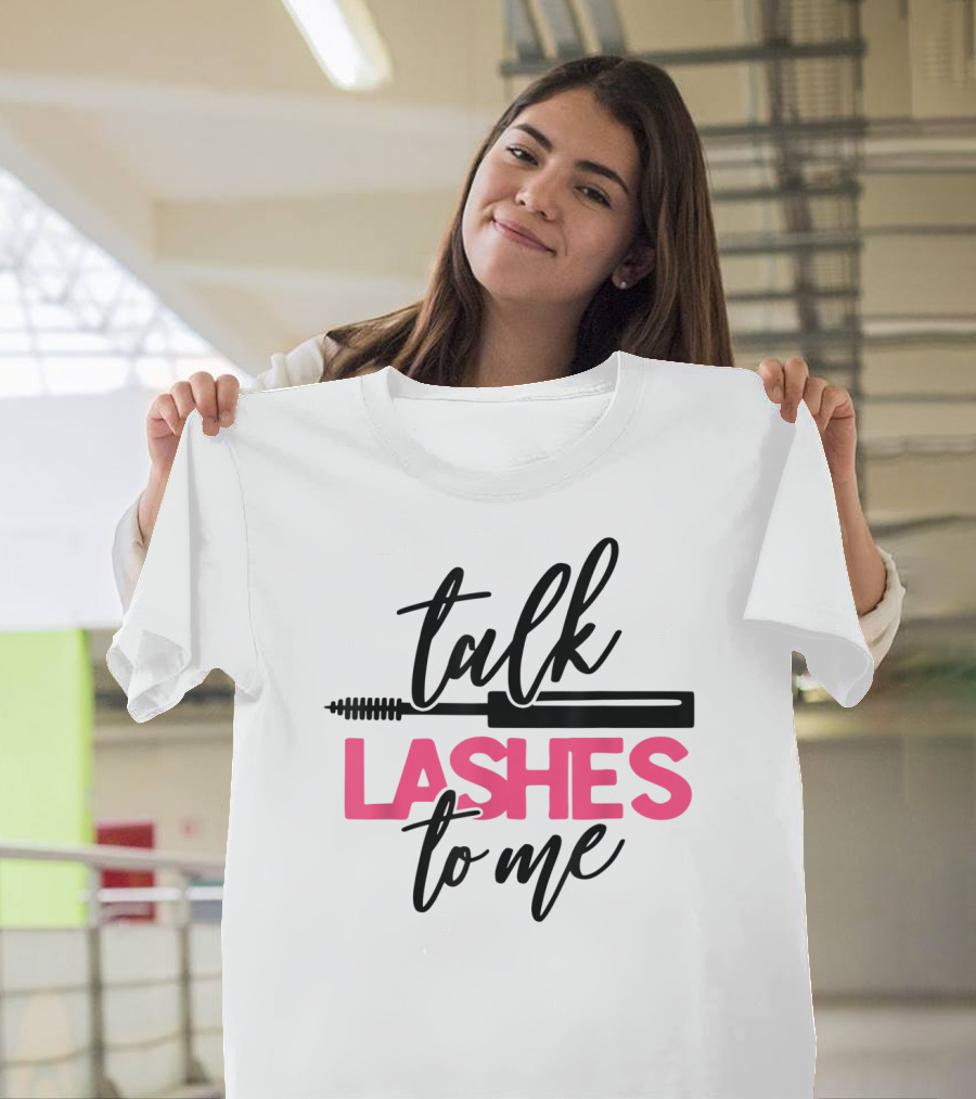 Talk Lashes To Me Funny Makeup Artist Cosmetologist T-Shirt