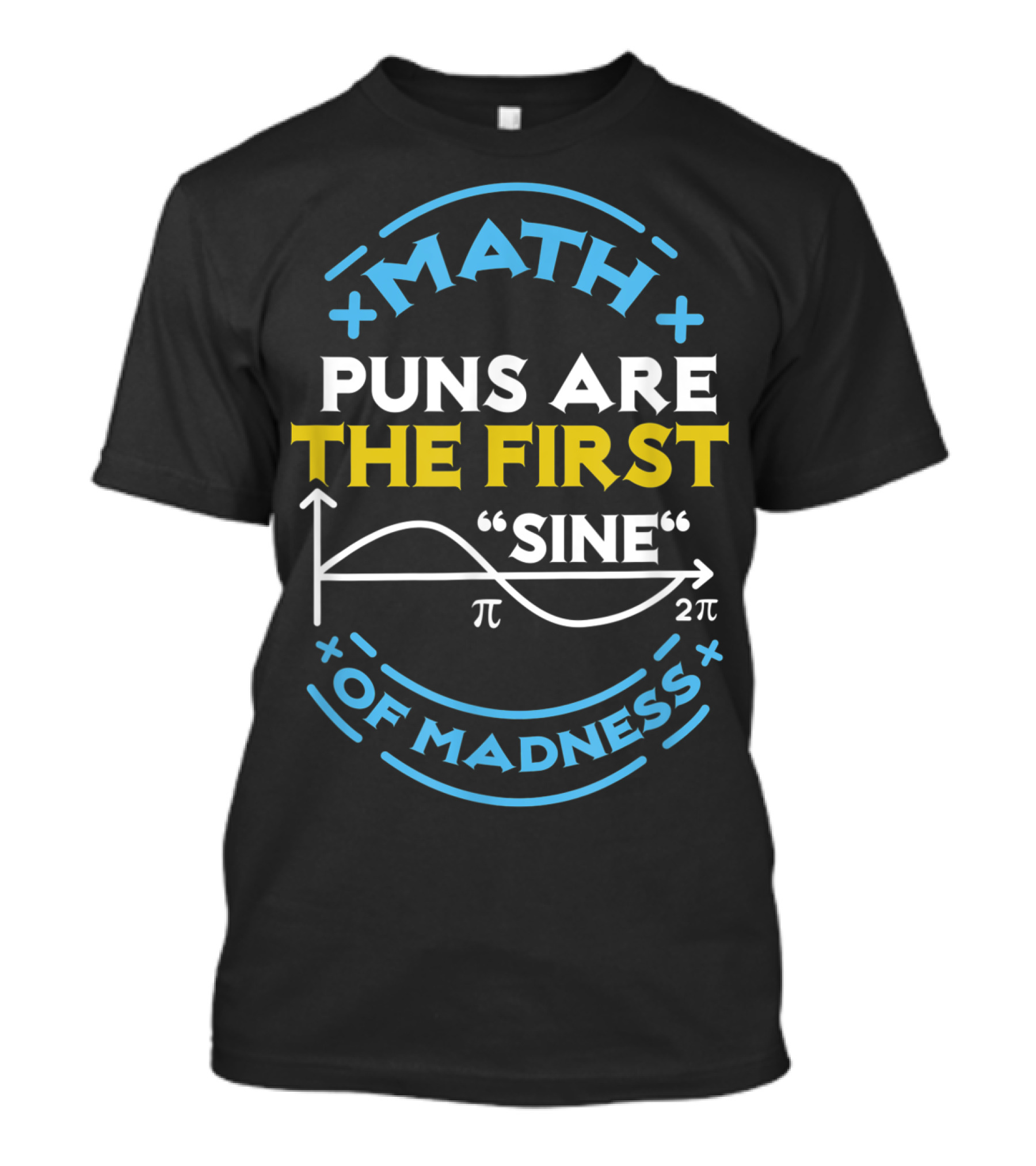 Math Puns Are The First Sine Of Madness Pi Graph T-Shirt