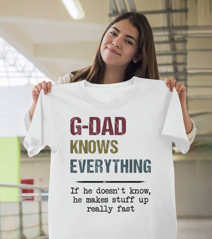 G-Dad Knows Everything If He Doesn't Know He Makes Stuff Up Really Fast T-Shirt