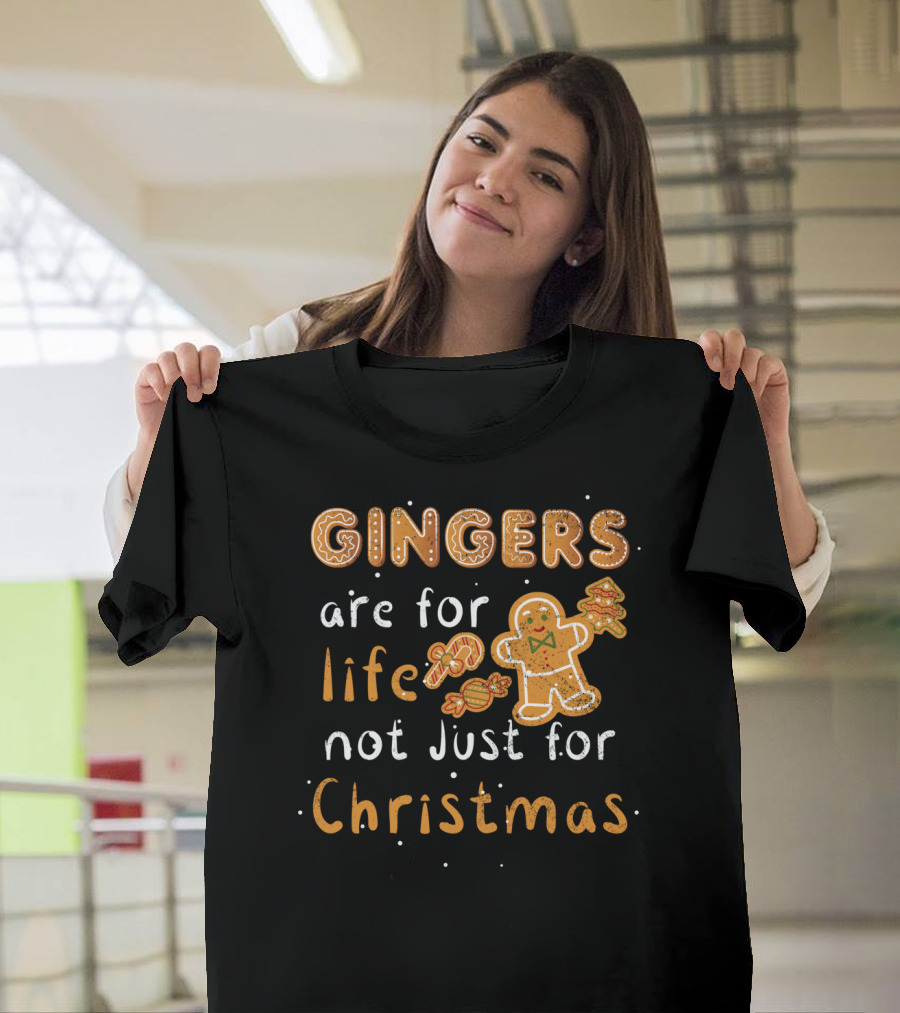 GINGERS ARE FOR LIFE NOT JUST FOR CHRISTMAS T-Shirt