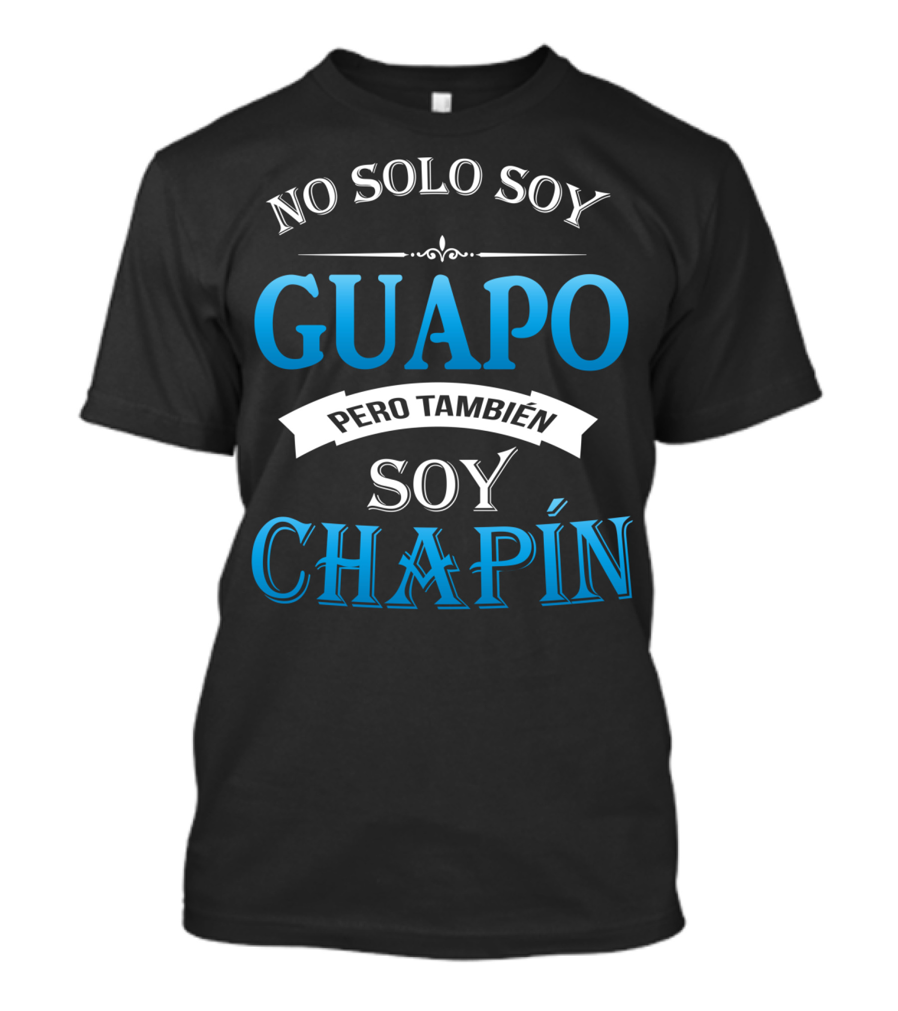 No Solo Soy Guapo Pero También Soy Chapín Guatemala Guatemalan Camisas DE Guatemala T-Shirt