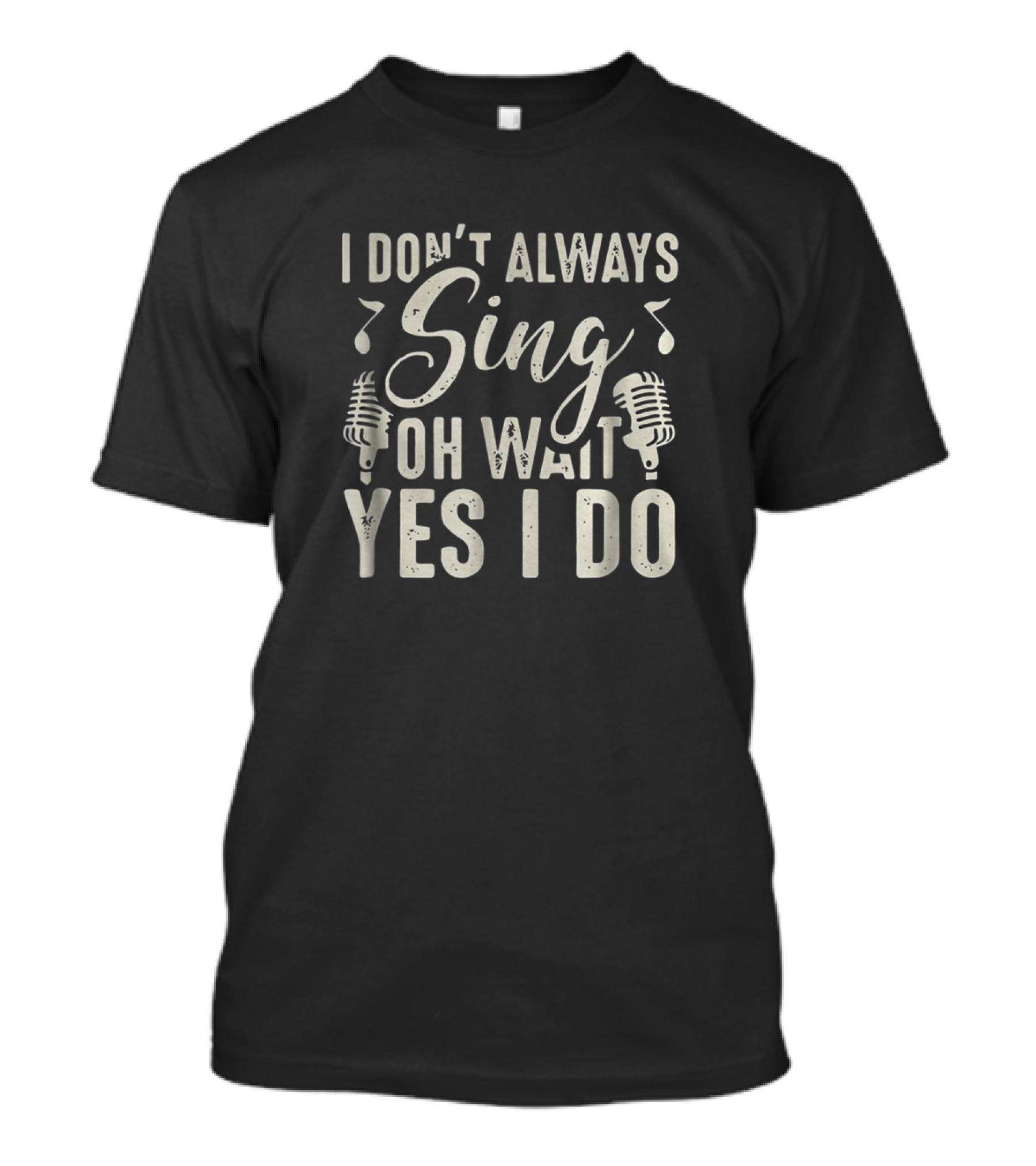 I Don't Always Sing Oh Wait Yes I Do Microphones And Music Notes T-Shirt