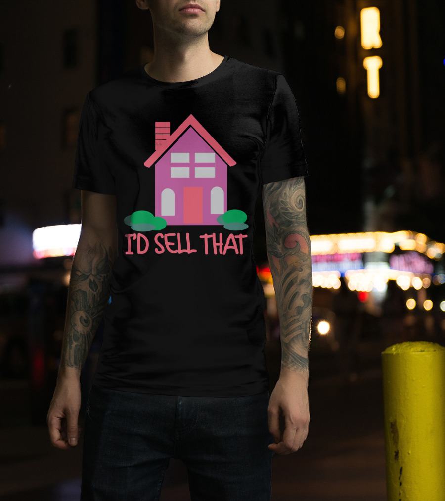 I'd Sell That Realtor Real Estate Agent House T-Shirt