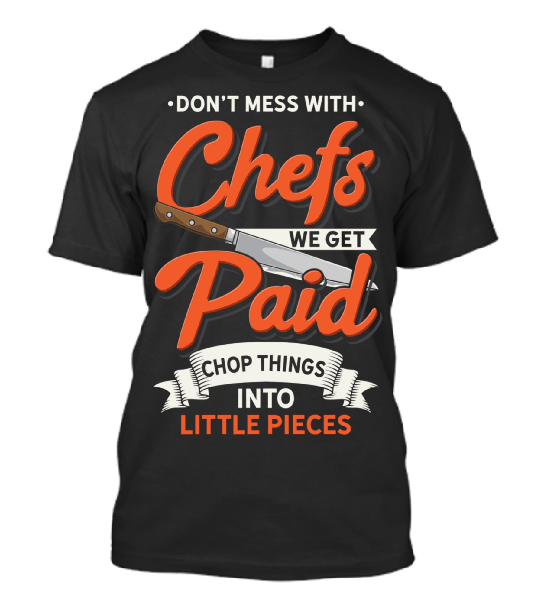 Don't Mess With Chefs We Get Paid Chop Things Into Little Pieces T-Shirt
