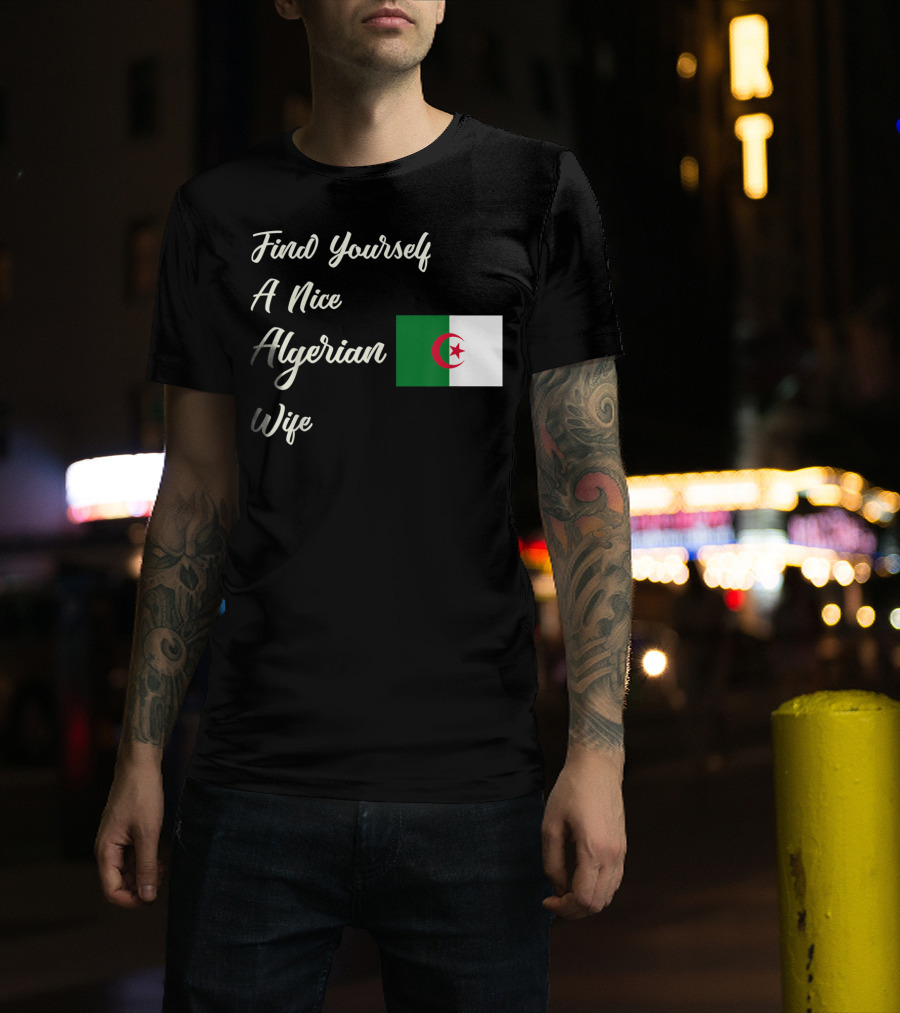 Find Yourself A Nice Algerian Wife Algeria Flag T-Shirt