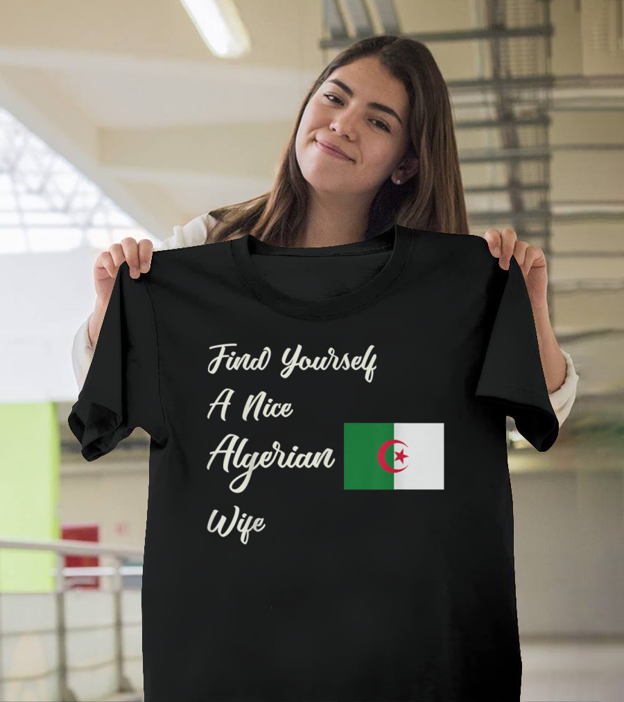 Find Yourself A Nice Algerian Wife Algeria Flag T-Shirt