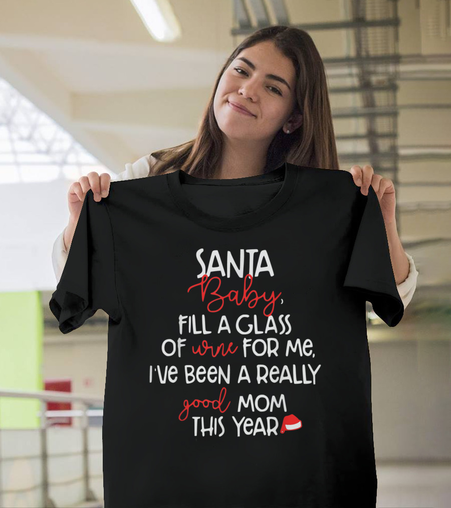 Santa Baby Fill A Glass Of Wine For Me I've Been A Really Good Mom This Year T-Shirt