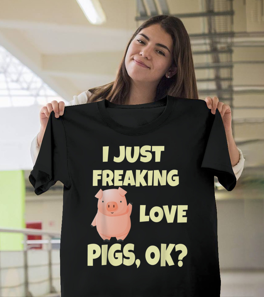 I Just Freaking Love Pigs OK Funny Pink Pig Hog T-Shirt