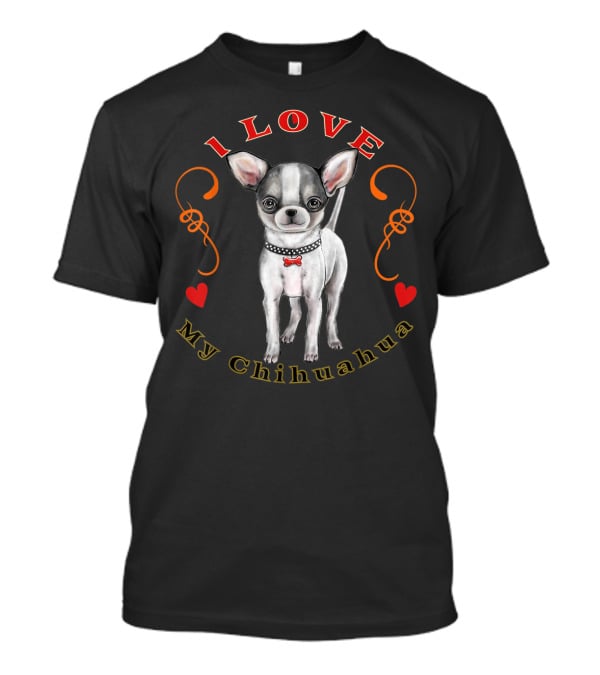 I Love My Chihuahua T-Shirt