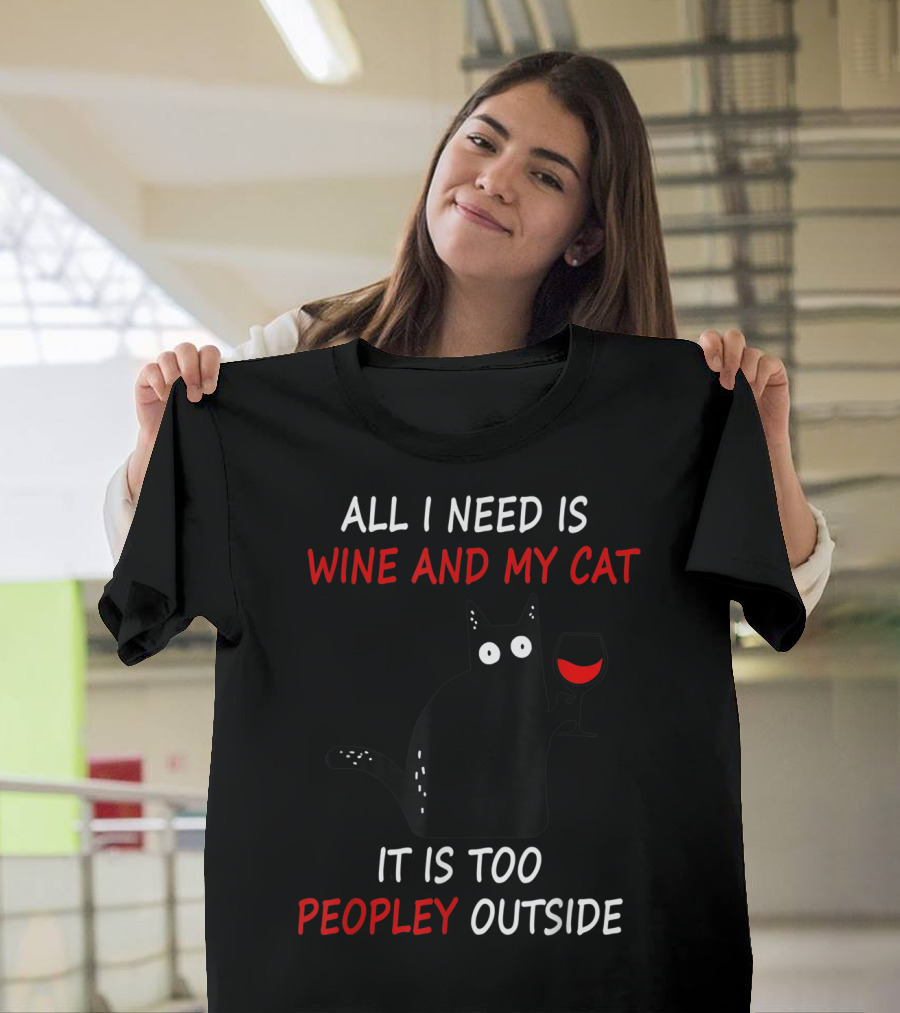 All I Need Is Wine And My Cat It Is Too Peopley Outside T-Shirt