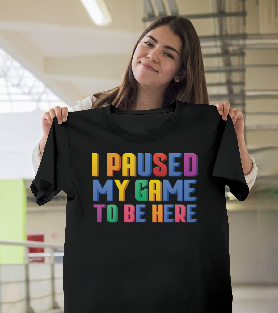 I Paused My Game To Be Here Funny Video Gamer Text in Vibrant Colors T-Shirt