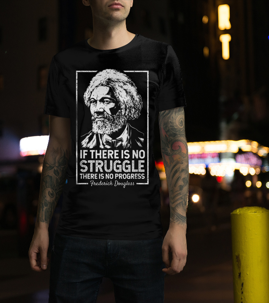 Frederick Douglass If There Is No Struggle There Is No Progress T-Shirt