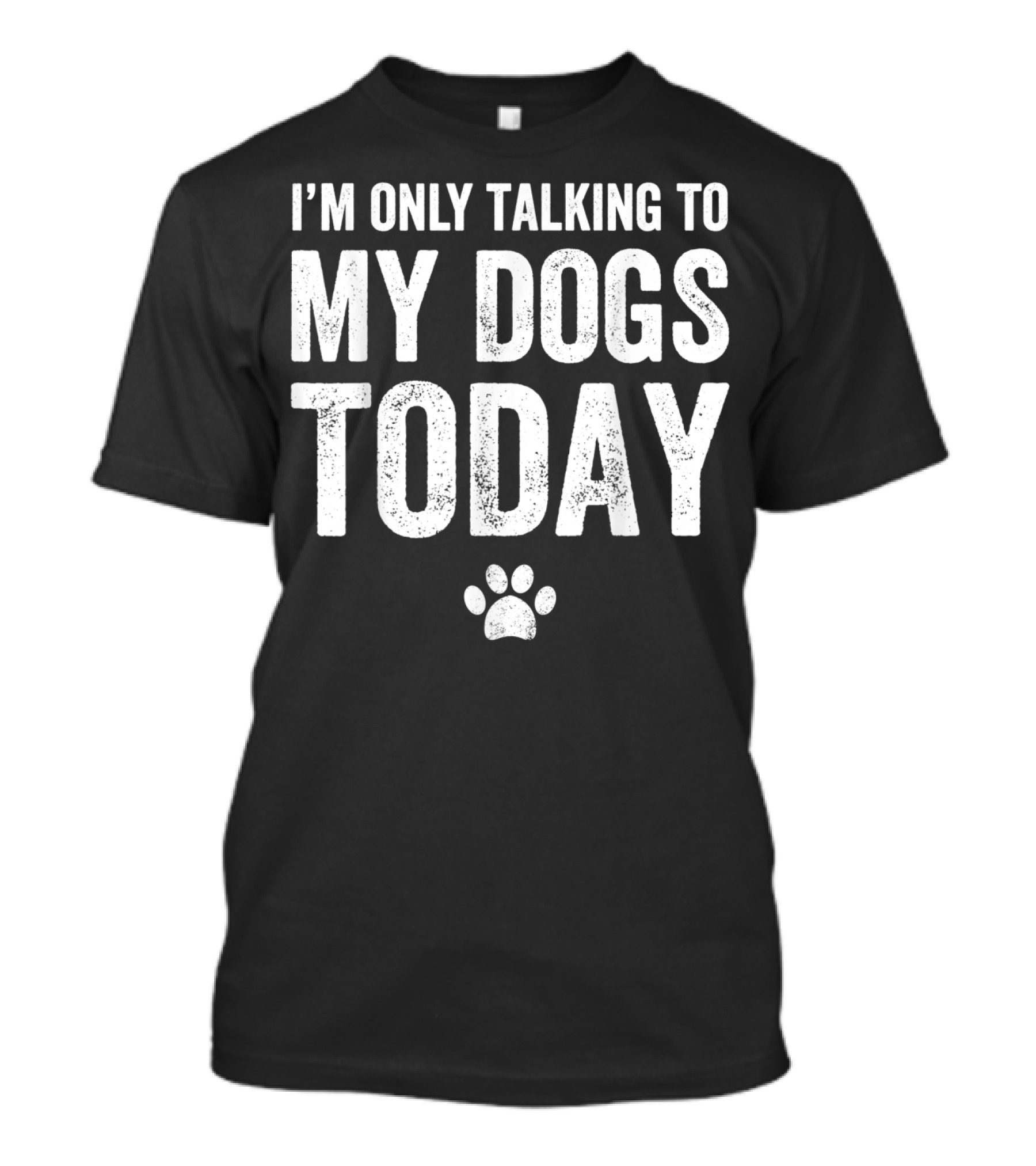 I'm Only Talking To My Dogs Today Paw Prints T-Shirt