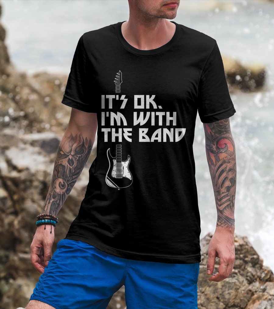 It's Ok I'm With The Band Guitar Roadie Music T-Shirt