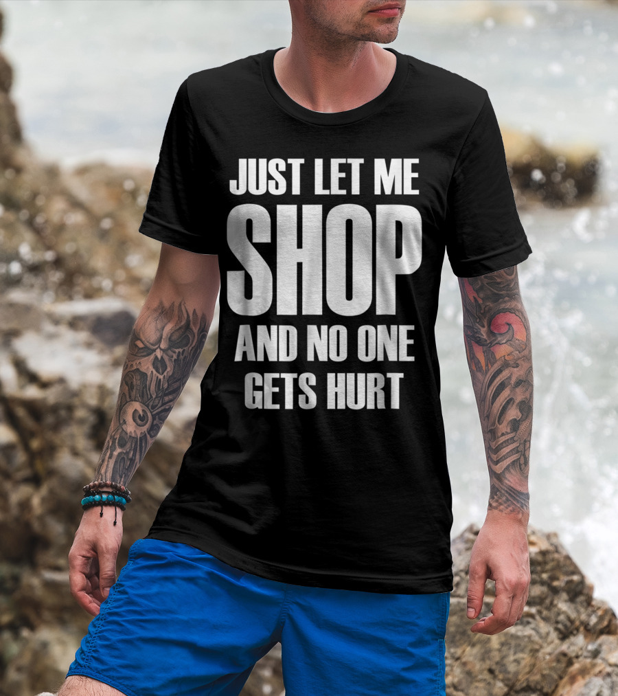 Just Let Me Shop And No One Gets Hurt T-Shirt