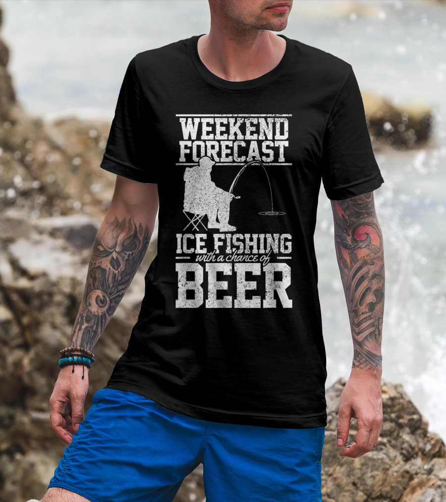 Weekend Forecast Ice Fishing With A Chance Of Beer T-Shirt
