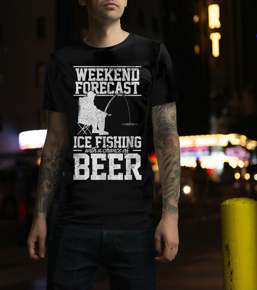Weekend Forecast Ice Fishing With A Chance Of Beer T-Shirt
