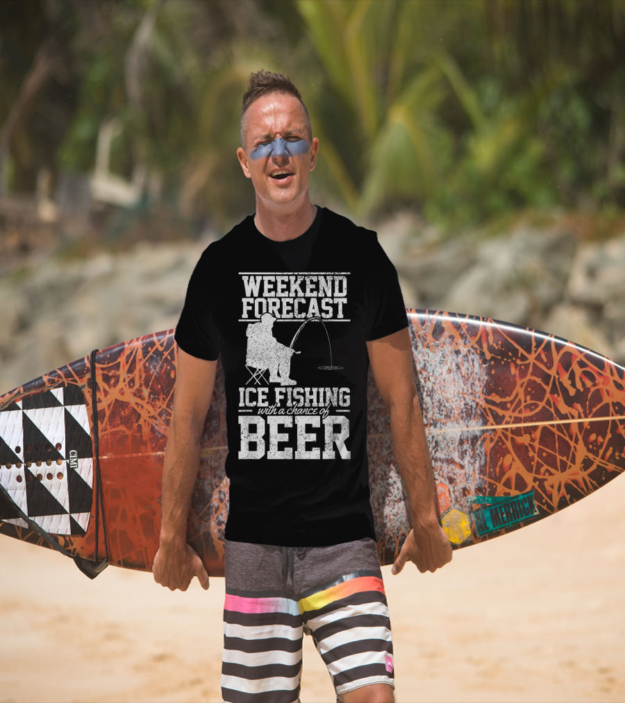 Weekend Forecast Ice Fishing With A Chance Of Beer T-Shirt