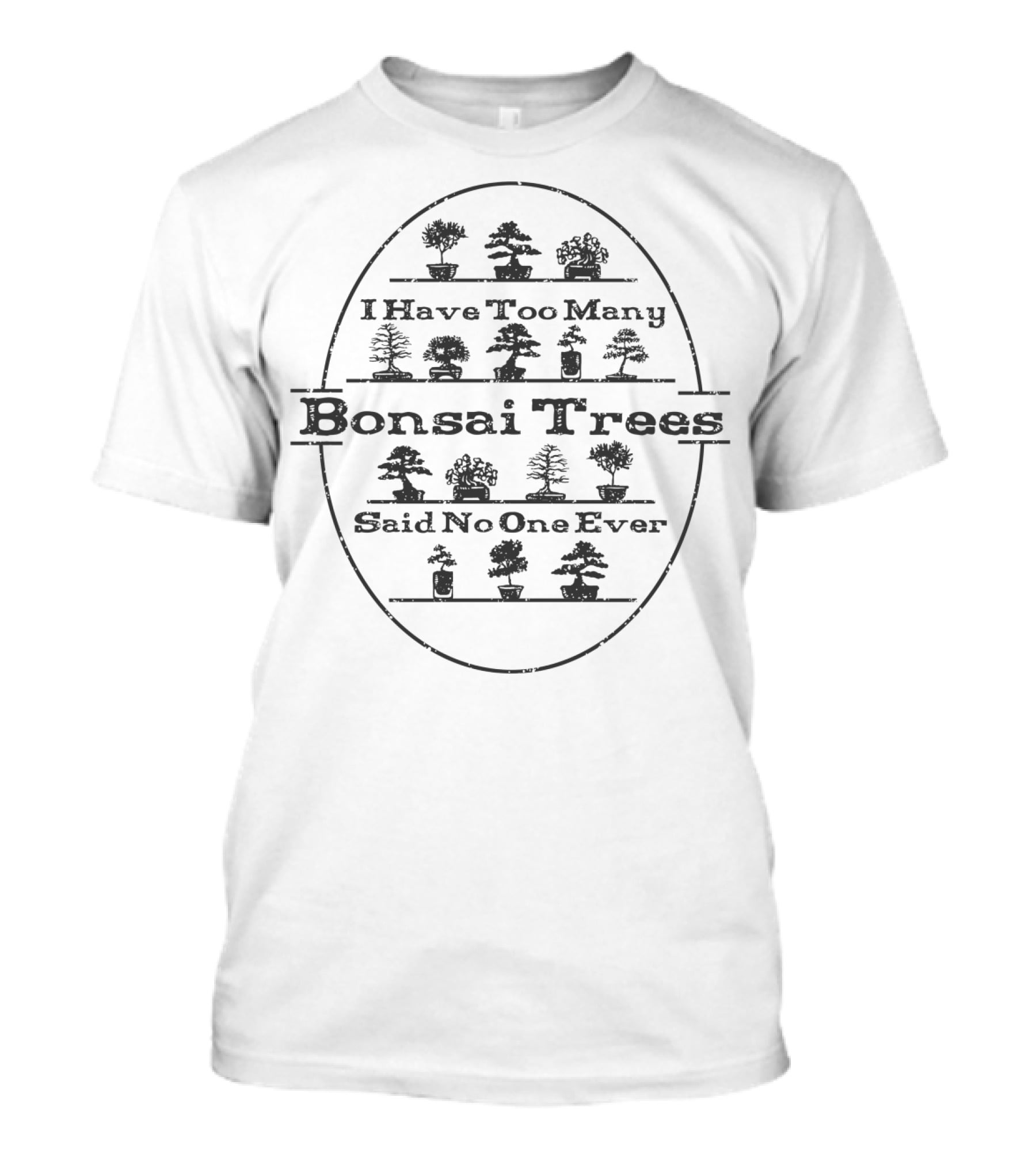 I Have Too Many Bonsai Trees Said No One Ever T-Shirt