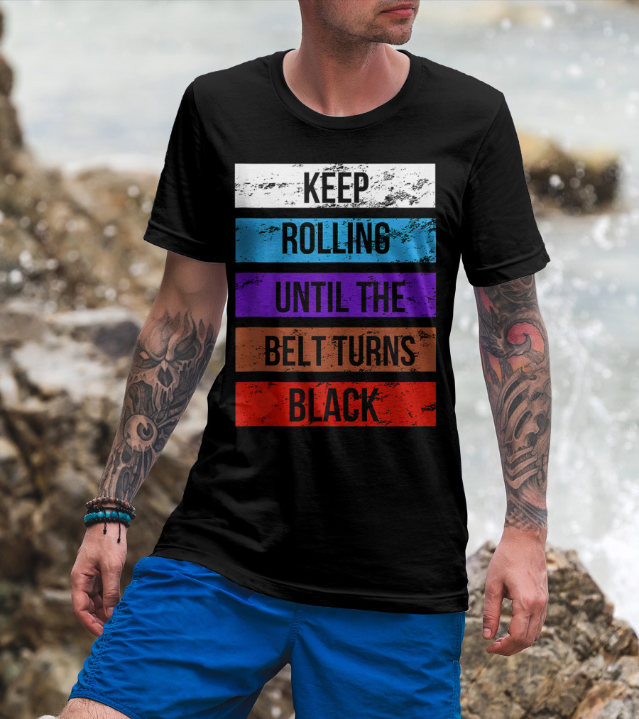 Keep Rolling Until The Belt Turns Black Brazilian Jiu Jitsu For BJJ Lovers Tank T-Shirt