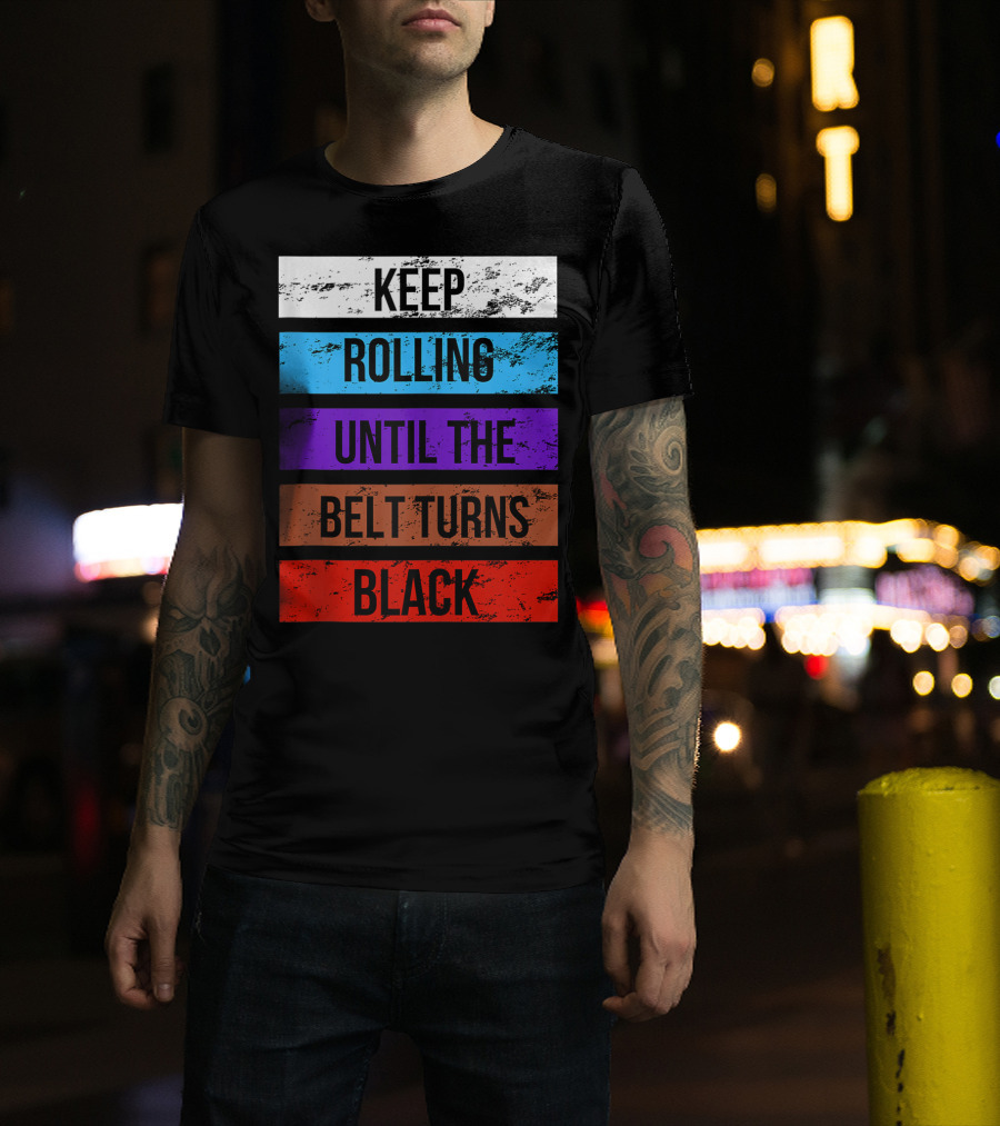 Keep Rolling Until The Belt Turns Black Brazilian Jiu Jitsu For BJJ Lovers Tank T-Shirt