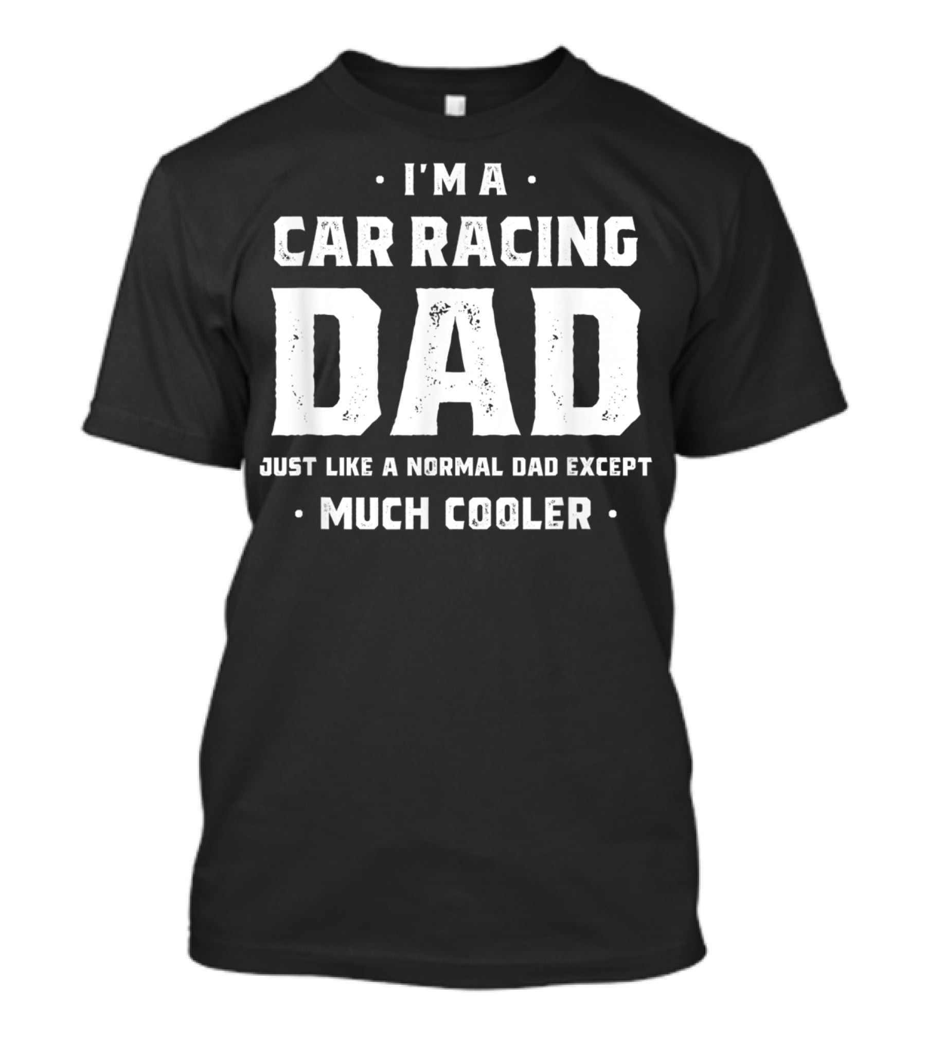 I'm A Car Racing Dad Just Like A Normal Dad Except Much Cooler T-Shirt