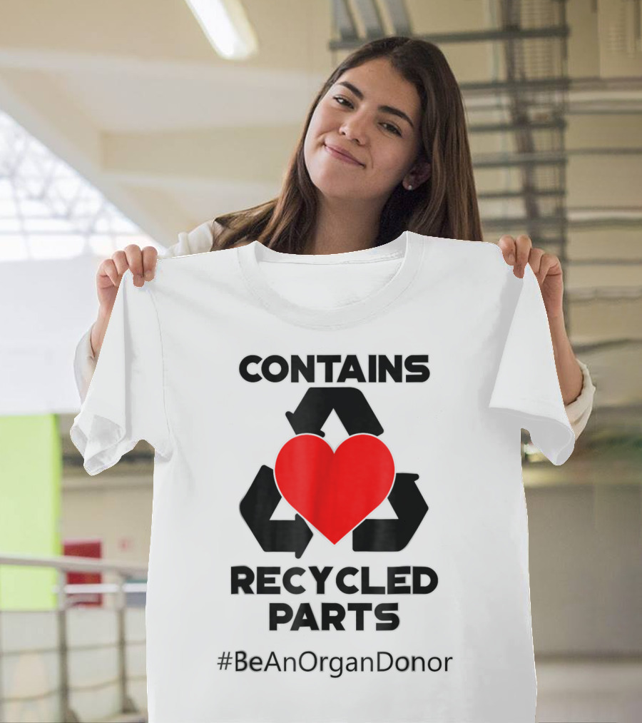 Contains Recycled Parts Heart Transplant Recipient #BeAnOrganDonor T-Shirt