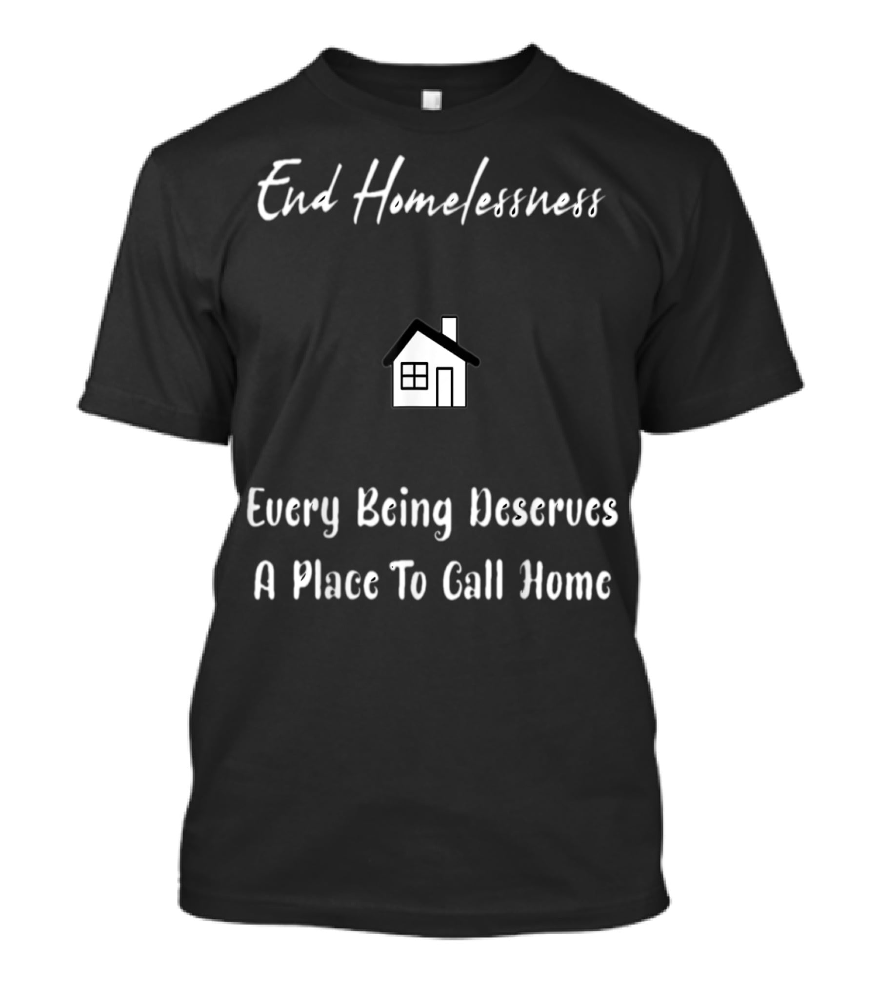 End Homelessness Every Being Deserves A Place To Call Home T-Shirt