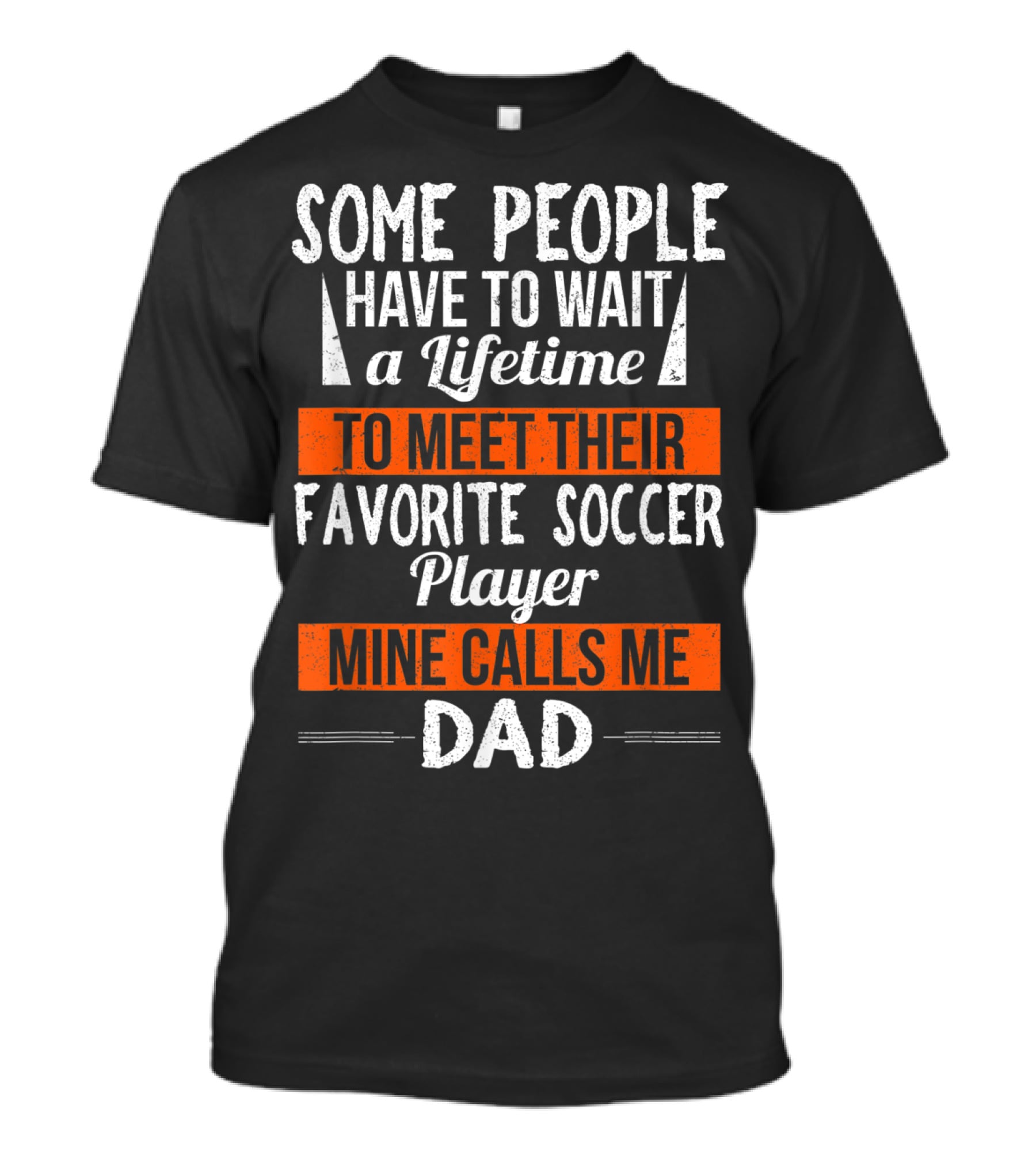 Some People Have To Wait A Lifetime To Meet Their Favorite Soccer Player Mine Calls Me Dad T-Shirt
