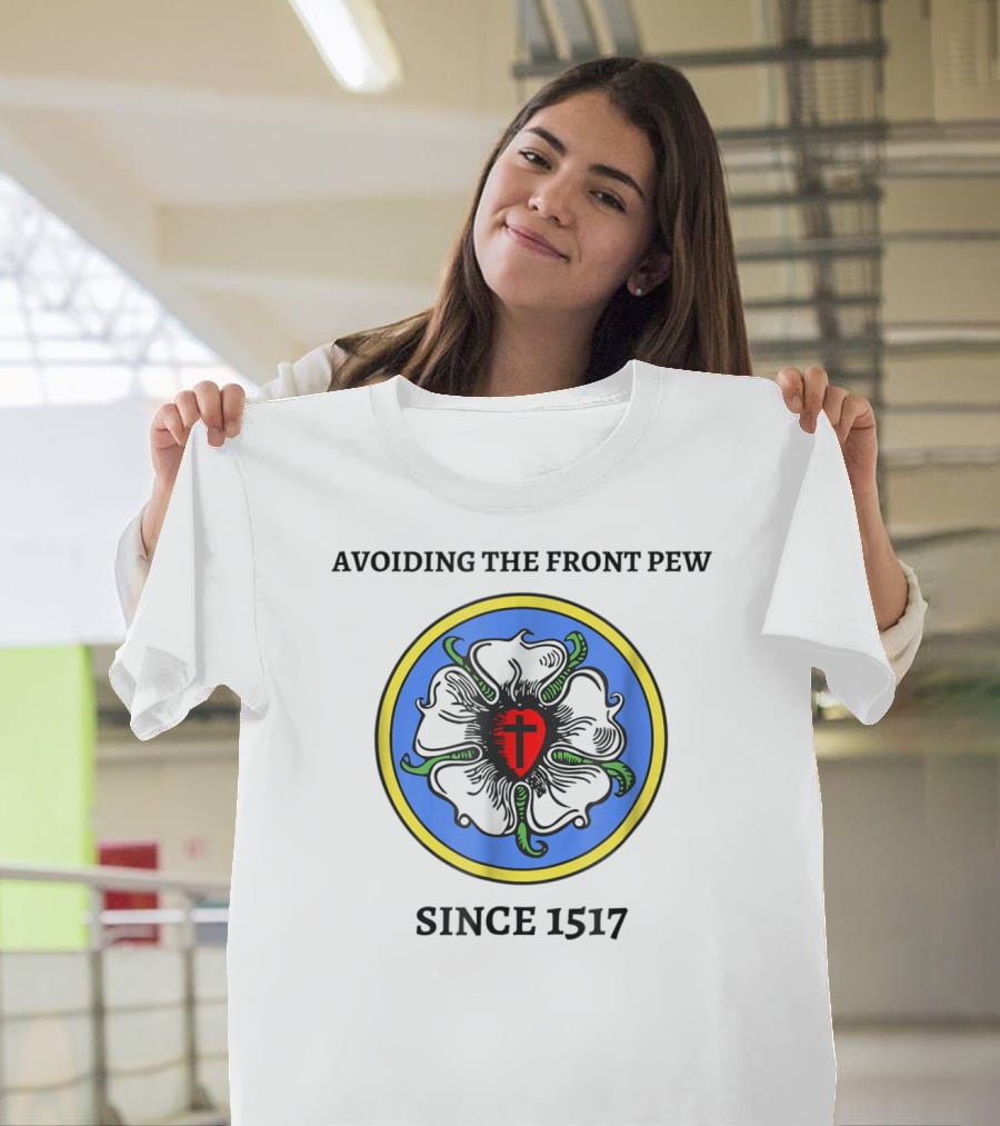 Avoiding The Front Pew Since 1517 Funny Lutheran Culture Joke T-Shirt